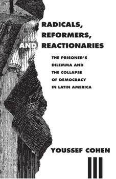 Paperback Radicals, Reformers, and Reactionaries: The Prisoner's Dilemma and the Collapse of Democracy in Latin America Book