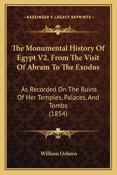 Paperback The Monumental History Of Egypt V2, From The Visit Of Abram To The Exodus: As Recorded On The Ruins Of Her Temples, Palaces, And Tombs (1854) Book