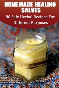 Paperback Homemade Healing Salves: 80 Safe Herbal Recipes For Different Purposes: (healing salve mtg, healing salve book, healing salve book, herbal reme Book