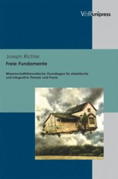 Hardcover Freie Fundamente: Wissenschaftstheoretische Grundlagen Fur Eklektische Und Integrative Theorie Und Praxis [German] Book