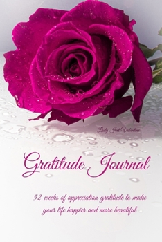 Gratitude Journal: 52 weeks of appreciation gratitude to make your life happier and more beautiful