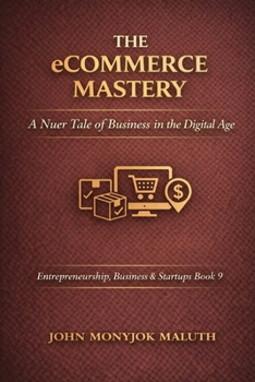 The eCommerce Mastery: A Nuer Tale of Business in the Digital Age (Entrepreneurship)