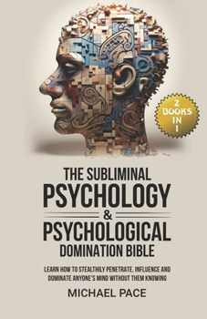 Paperback The Subliminal Psychology & Psychological Domination Bible: (2 books in 1) Learn How to Stealthily Penetrate, Influence and Dominate Anyone's Mind Wit Book