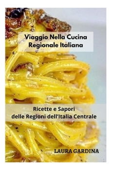 Paperback Viaggio Nella Cucina Regionale Italiana: Ricette e Sapori delle Regioni dell'Italia Centrale [Italian] Book