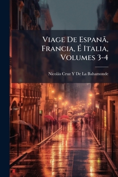 Paperback Viage De Espanã, Francia, É Italia, Volumes 3-4 [Spanish] Book
