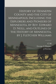 Paperback History of Hennepin County and the City of Minneapolis, Including the Explorers and Pioneers of Minnesota, by Rev. Edward D. Neill, and Outlines of th Book