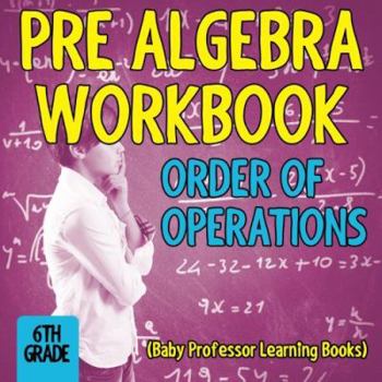 Paperback Pre Algebra Workbook 6th Grade: Order of Operations (Baby Professor Learning Books) Book