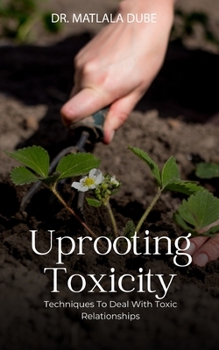 Paperback Uprooting Toxicity: Techniques To Effectively Deal With Toxic Relationships Book