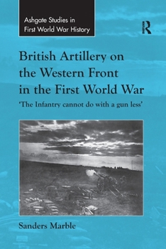 Paperback British Artillery on the Western Front in the First World War: 'The Infantry cannot do with a gun less' Book