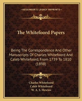 The Whitefoord Papers: Being the Correspondence and Other Manuscripts of Charles Whitefoord and Caleb Whitefoord, from 1739 to 1810