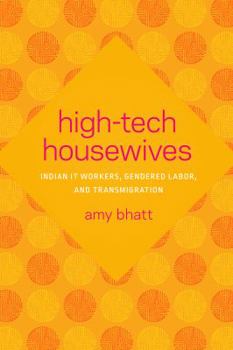 High-Tech Housewives: Indian IT Workers, Gendered Labor, and Transmigration