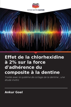 Paperback Effet de la chlorhexidine à 2% sur la force d'adhérence du composite à la dentine [French] Book