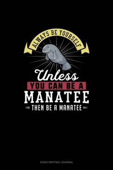Paperback Always Be Yourself Unless You Can Be A Manatee Then Be A Manatee: Song Writing Journal Book