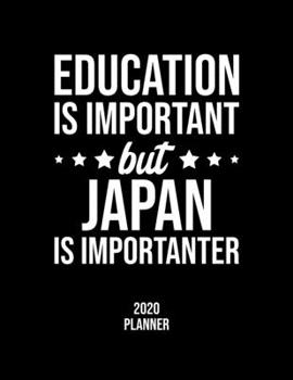 Education Is Important But Japan Is Importanter 2020 Planner: Japan Fan 2020 Calendar, Funny Design, 2020 Planner for Japan Lover, Christmas Gift for Japan Lover