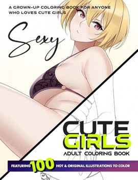 CUTE GIRLS ADULT COLORING BOOK: Coloring Book of Sexy Women and Hot Girls for Men, Beautiful Fun Sexy Female illustration, Cartoons and Relaxing Manga, Breathtaking Fantasy Girls