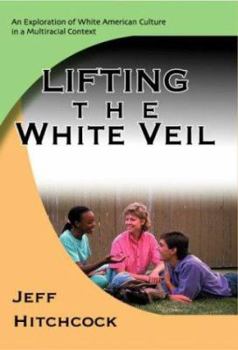 Hardcover Lifting the White Veil: An Exploration of White American Culture in a Multiracial Context Book
