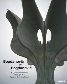 Hardcover Bogdanovic by Bogdanovic: Yugoslav Memorials Through the Eyes of Their Architect Book