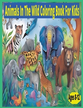 Paperback Animals in The Wild Coloring Book for Kids Ages 8-12 Book