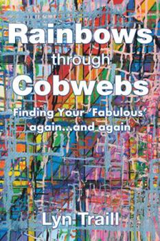 Paperback Rainbows Through Cobwebs: Finding Your 'Fabulous' Again...And Again Book