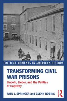 Paperback Transforming Civil War Prisons: Lincoln, Lieber, and the Politics of Captivity Book