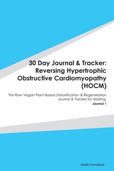 Paperback 30 Day Journal & Tracker: Reversing Hypertrophic Obstructive Cardiomyopathy (HOCM): The Raw Vegan Plant-Based Detoxification & Regeneration Jour Book
