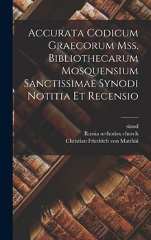 Hardcover Accurata Codicum Graecorum Mss. Bibliothecarum Mosquensium Sanctissimae Synodi Notitia Et Recensio Book