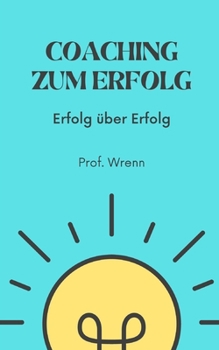 Coaching zum Erfolg: Erfolg ?ber Erfolg