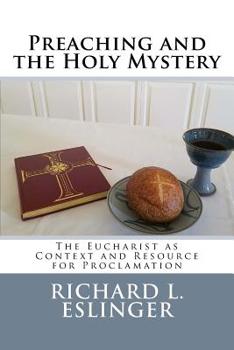 Paperback Preaching and the Holy Mystery: The Eucharist as Context and Resource for Proclamation Book