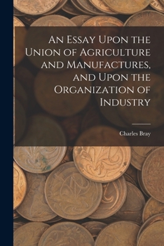 Paperback An Essay Upon the Union of Agriculture and Manufactures, and Upon the Organization of Industry Book