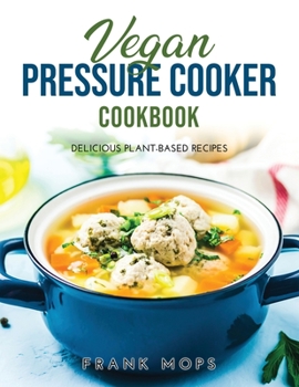 Paperback Vegan Pressure Cooker Cookbook: Delicious Plant-Based Recipes Book