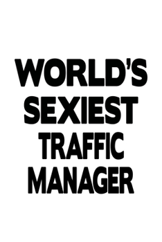 World's Sexiest Traffic Manager: Unique Traffic Manager Notebook, Traffic Managing/Organizer Journal Gift, Diary, Doodle Gift or Notebook | 6 x 9 Compact Size, 109 Blank Lined Pages