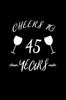 Cheers to 45 Years: Blank Lined Journal | Office Notebook | Writing Creativity | Meeting Notes | Documenting Quotes