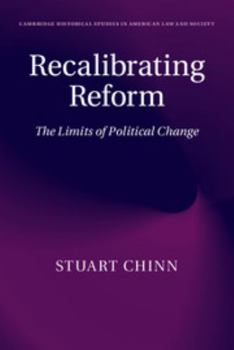 Recalibrating Reform: The Limits of Political Change - Book  of the Cambridge Historical Studies in American Law and Society