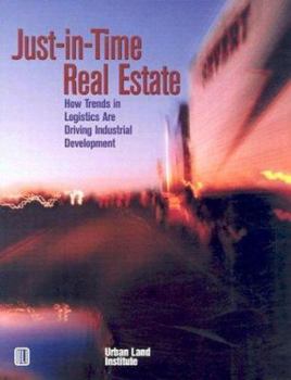 Paperback Just-In-Time Real Estate: How Trends in Logistics Are Driving Industrial Development Book