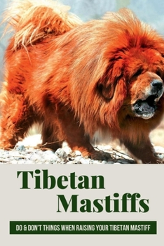 Paperback Tibetan Mastiffs: Do & Don't Things When Raising Your Tibetan Mastiff: Tibetan Mastiff Breed Standard Book