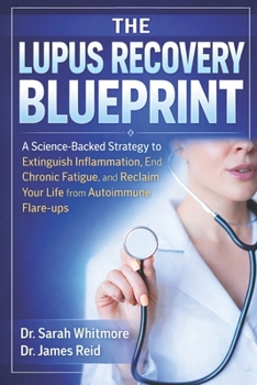 The Lupus Recovery Blueprint: A Science-Backed Strategy to Extinguish Inflammation, End Chronic Fatigue, and Reclaim Your Life from Autoimmune Flare-u