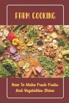 Paperback Farm Cooking: How To Make Fresh Fruits And Vegetables Shine Book