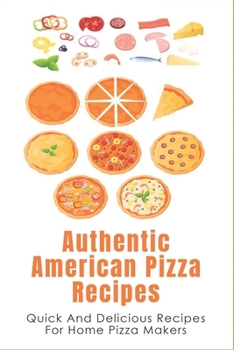 Paperback Authentic American Pizza Recipes: Quick And Delicious Recipes For Home Pizza Makers: How To Make Pizza Dough Book