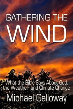 Paperback Gathering the Wind: What the Bible Says About God, the Weather, and Climate Change Book