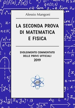 La seconda prova di matematica e fisica: svolgimento commentato delle prove ufficiali 2019 (Italian Edition)