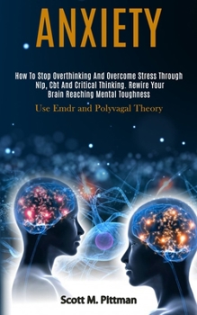 Paperback Anxiety: How to Stop Overthinking and Overcome Stress Through Nlp, Cbt and Critical Thinking. Rewire Your Brain Reaching Mental Toughness (Use Emdr an Book