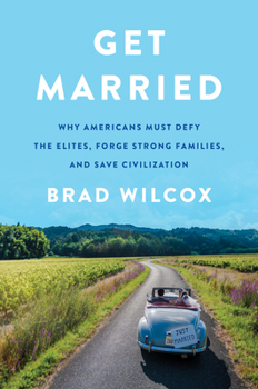 Hardcover Get Married: Why Americans Must Defy the Elites, Forge Strong Families, and Save Civilization Book