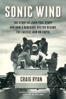 Paperback Sonic Wind: The Story of John Paul Stapp and How a Renegade Doctor Became the Fastest Man on Earth Book