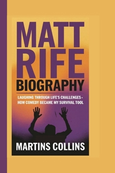 MATT RIFE BIOGRAPHY: Laughing Through Life’s Challenges – How Comedy Became My Survival Tool