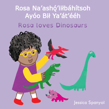 Rosa Na'ashǫ́'iilbáhítsoh Ayóo Bil Ya'át'ééh / Rosa Loves Dinosaurs