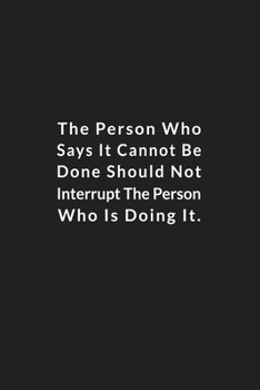 Paperback The Person Who Says It Cannot Be Done Should Not Interrupt.: The Person Who Is Doing It. Lined Notebook, Motivational Journal. 120 Pages. 6 in x 9 in Book