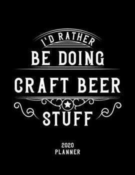 Paperback I'd Rather Be Doing Craft Beer Stuff 2020 Planner: Craft Beer Fan 2020 Planner, Funny Design, 2020 Planner for Craft Beer Lover, Christmas Gift for Cr Book