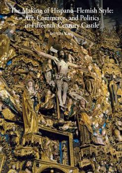 Hardcover The Making of Hispano-Flemish Style: Art, Commerce, and Politics in Fifteenth-Century Castile Book