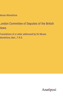 Hardcover London Committee of Deputies of the British News: Translations of a Letter addressed by Sir Moses Montefiore, Bart., F.R.S. Book