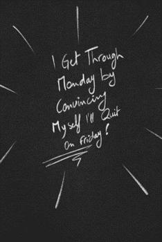 Paperback I Get Through Monday By Convincing Myself I'll Quit On Friday.: funny lined notebook Business & Professional Humor Book